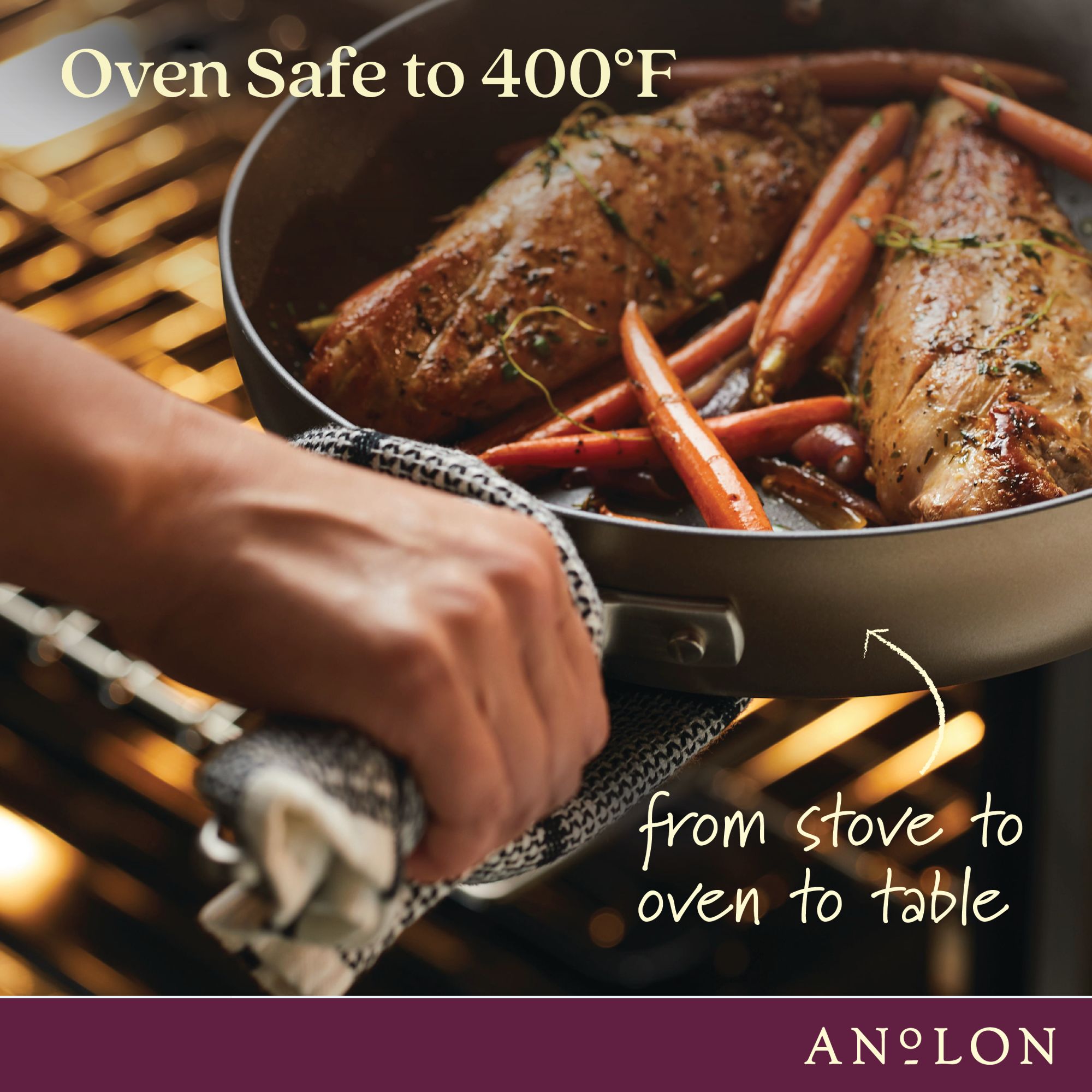A person places a skillet with meat and carrots into an oven. The text reads Oven Safe to 400°F and from stove to oven to table. The pan has a textured grip. Brand name Anolon is at the bottom.