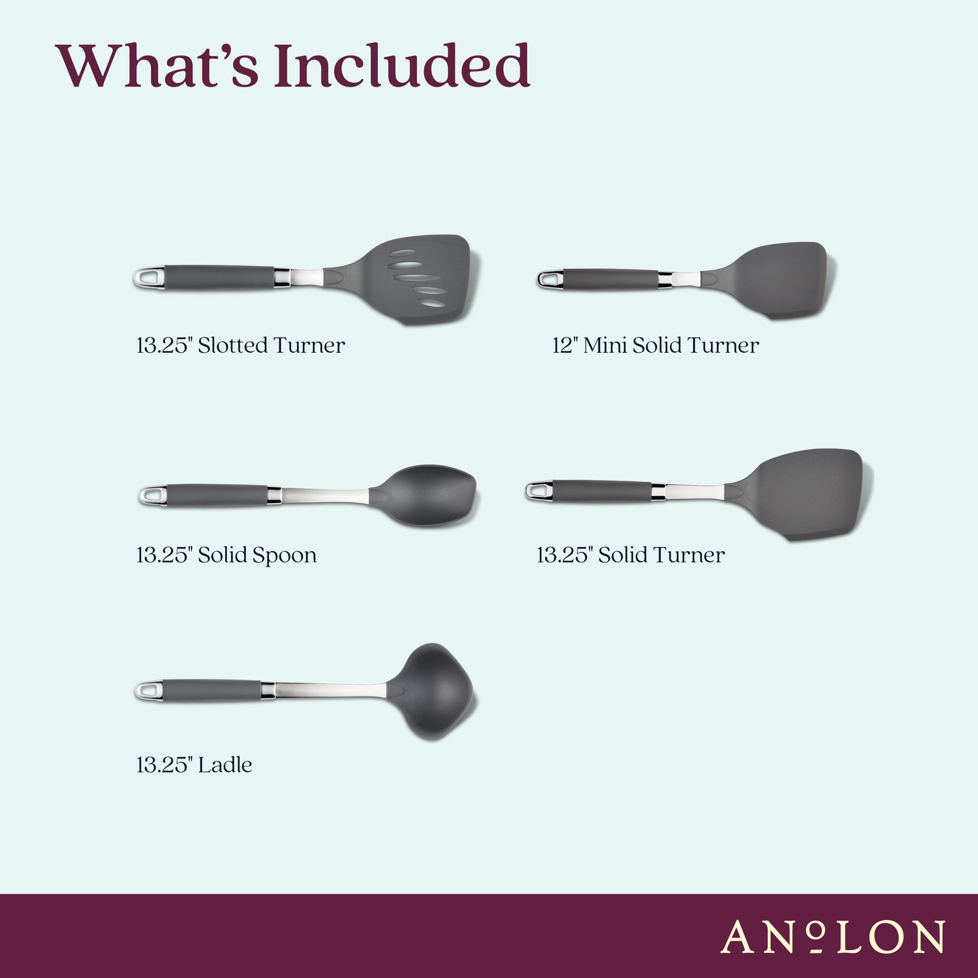 An image showing five kitchen utensils from Anolon: a 13.25 slotted turner, 12 mini solid turner, 13.25 solid spoon, 13.25 solid turner, and a 13.25 ladle, each labeled with its name and size.